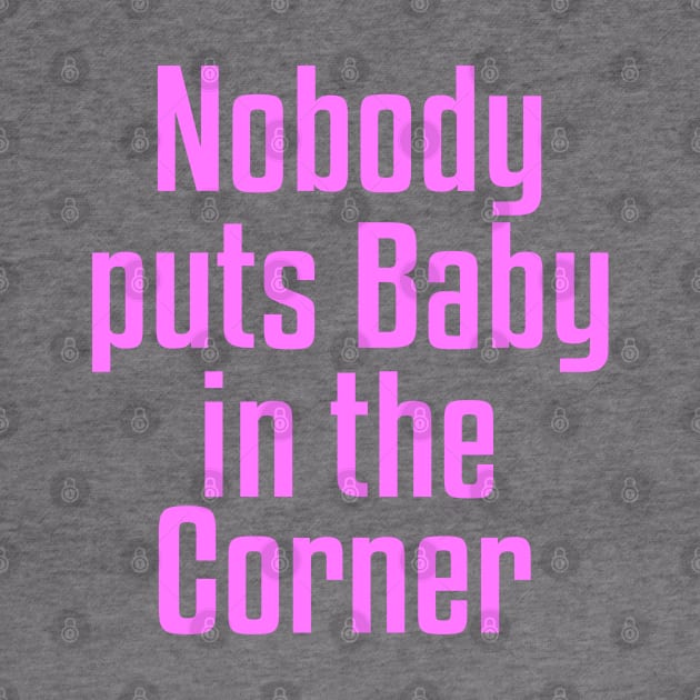 Nobody Puts Baby in the Corner by Dale Preston Design